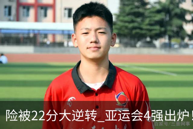 险被22分大逆转 亚运会4强出炉！中国男篮半决赛对手确定:PK日本队